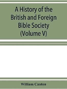 A history of the British and Foreign Bible Society (Volume V)