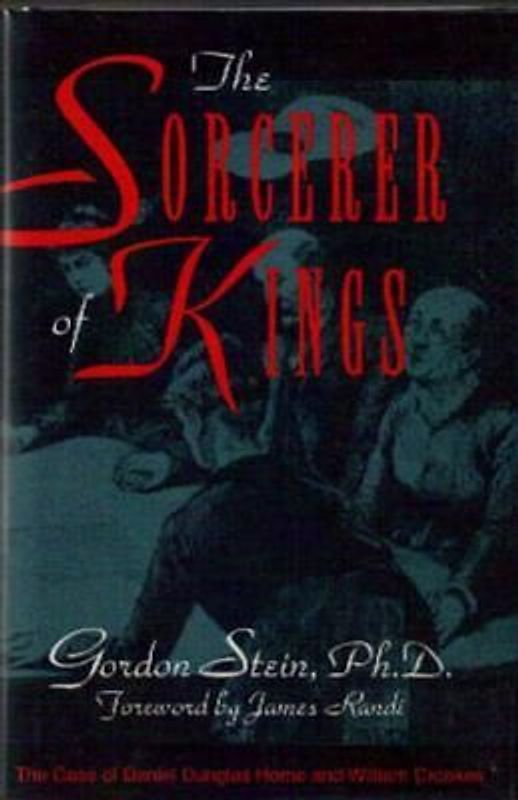 The Sorcerer of Kings: The Case of Daniel Dunglas Home and William Crookes - Stein, Gordon