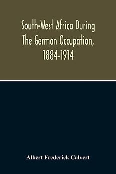 South-West Africa During The German Occupation, 1884-1914