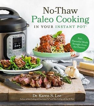 No-Thaw Paleo Cooking in Your Instant Pot(r): Fast, Flavorful Meals Straight from the Freezer