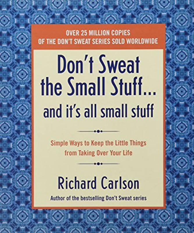 Don't Sweat the Small Stuff and It's All Small Stuff: Simple Ways to Keep the Little Things From Taking Over Your Life (Don't Sweat the Small Stuff Series) - Richard Carlson