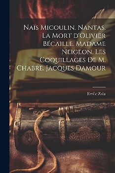 Naïs Micoulin. Nantas. La mort d'Olivier Bécaille. Madame Neigeon. Les coquillages de M. Chabre. Jacques Damour