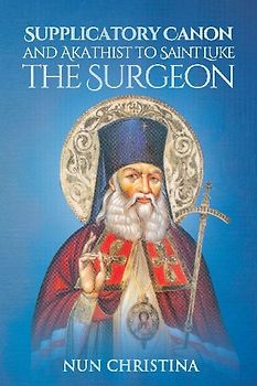 Supplicatory Canon and Akathist to Saint Luke the Surgeon
