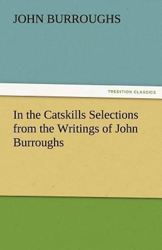 In the Catskills Selections from the Writings of John Burroughs