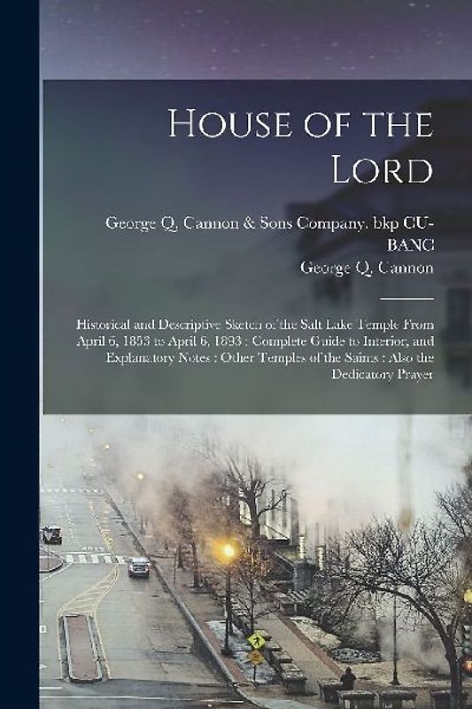 House of the Lord: Historical and Descriptive Sketch of the Salt Lake Temple From April 6, 1853 to April 6, 1893: Complete Guide to Inter