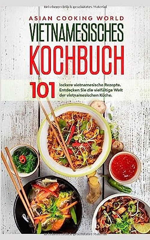 Vietnamesisches Kochbuch: 101 leckere vietnamesische Rezepte. Entdecken Sie die vielfältige Welt der vietnamesischen Küche.