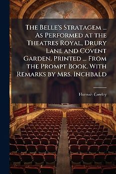 The Belle's Stratagem ... As Performed at the Theatres Royal, Drury Lane and Covent Garden. Printed ... From the Prompt Book. With Remarks by Mrs. Inchbald