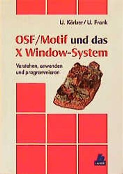 OSF/Motif und das X Window-System. Verstehen, anwenden und programmieren