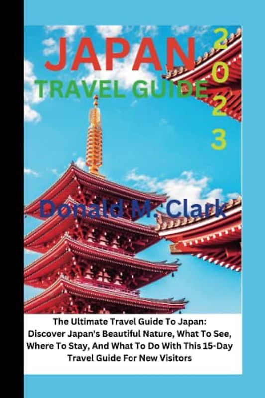 JAPAN TRAVEL GUIDE 2023: The Ultimate Travel Guide To Japan: Discover Japan's Beautiful Nature, What To See, Where To Stay, And What To Do With This ... New Visitors (World Exploring Travel Guide)