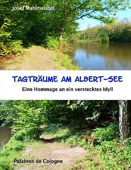 Tagträume am Albert-See: Eine Hommage an ein verstecktes Idyll (Seen in NRW, um Köln, Brühl und Erftstadt, Band 1)