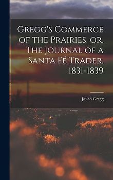 Gregg's Commerce of the Prairies, or, The Journal of a Santa Fé Trader, 1831-1839