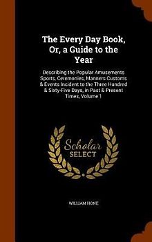 The Every Day Book, Or, a Guide to the Year