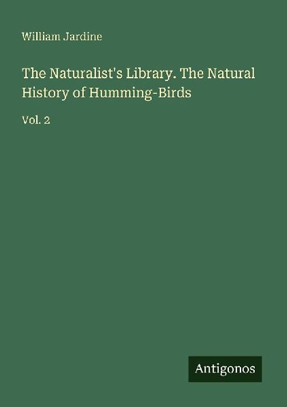 The Naturalist's Library. The Natural History of Humming-Birds