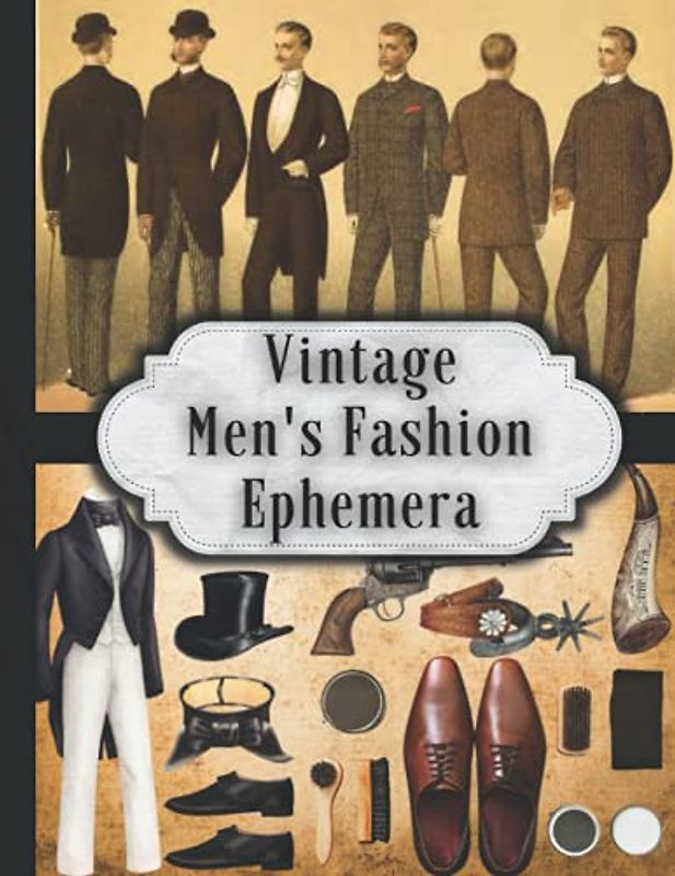 Vintage Men's Fashion Ephemera: One-Sided Decorative Paper for Junk Journaling, Scrapbooking, Decoupage, Collages, Fussy Cut, Card Making & Mixed ... of Authentic Illustrations (100+ Pieces)