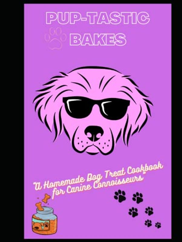 Pup-tastic Bakes: A Homemade Dog Treat Cookbook for Canine Connoisseurs