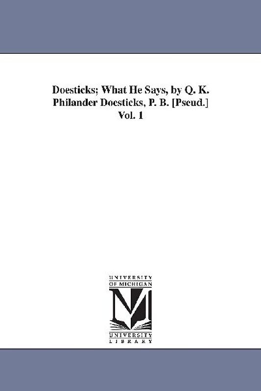 Doesticks; What He Says, by Q. K. Philander Doesticks, P. B. [Pseud.] Vol. 1