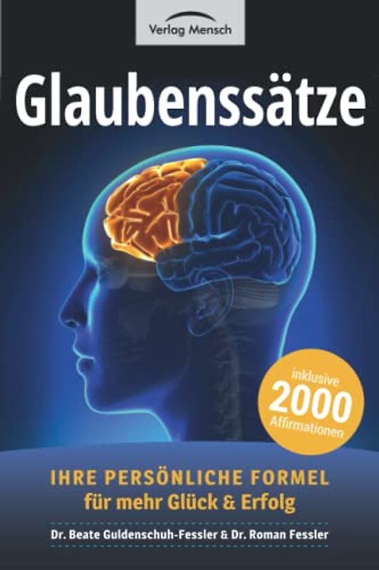 Glaubenssätze: Ihre persönliche Formel für mehr Glück und Erfolg. Inklusive 2000 Affirmationen aus über 40 Lebensbereichen, sowie 5 Fragebögen zur Selbstreflexion