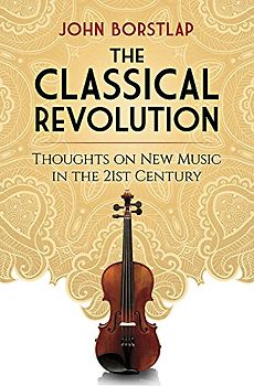 The Classical Revolution: Thoughts on New Music in the 21st Century: Thoughts on New Music in the 21st Century Revised and Expanded Edition (Dover Books on Music: Analysis)