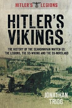 Hitler's Vikings: The History Of The Scandinavian Waffen-Ss: The Legions, The Ss-Wiking And The Ss Nordland (Hitler's Legions) - Trigg, Jonathan