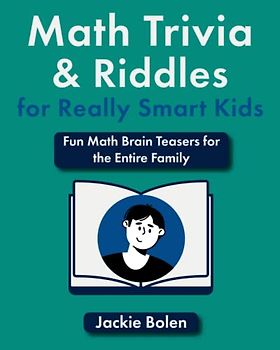Math Trivia and Riddles for Really Smart Kids: Fun Math Brain Teasers for the Entire Family (Brain Teasing Books for Kids)
