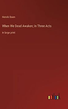 When We Dead Awaken; In Three Acts: in large print