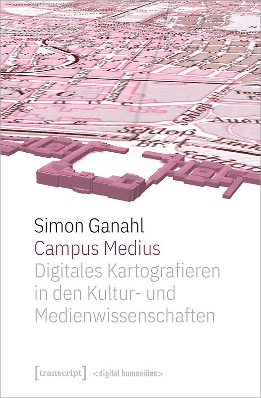 Campus Medius: Digitales Kartografieren in den Kultur- und Medienwissenschaften