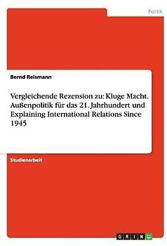 Vergleichende Rezension zu: Kluge Macht. Außenpolitik für das 21. Jahrhundert und Explaining International Relations Since 1945