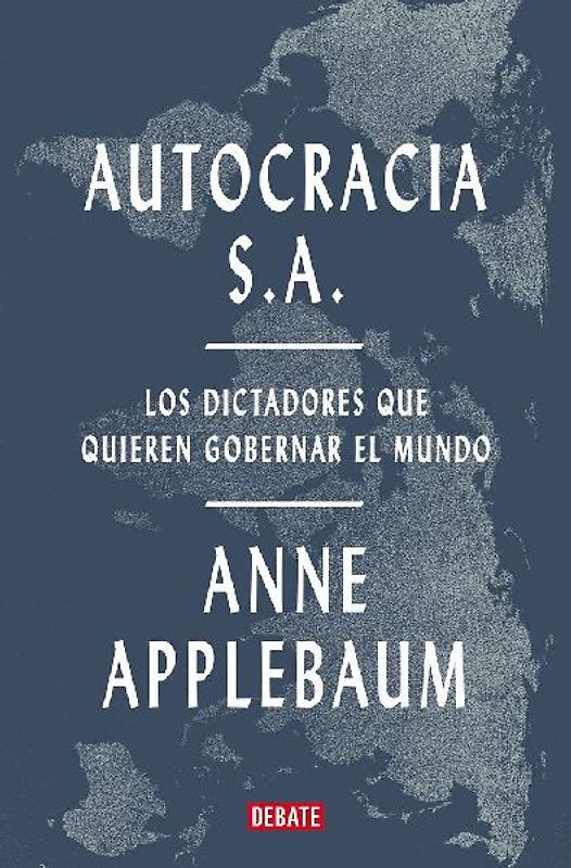 Autocracia S.A.: Los Dictadores Que Quieren Gobernar El Mundo / Autocracy, Inc.: The Dictators Who Want to Run the World
