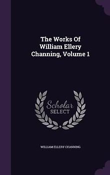 The Works Of William Ellery Channing, Volume 1