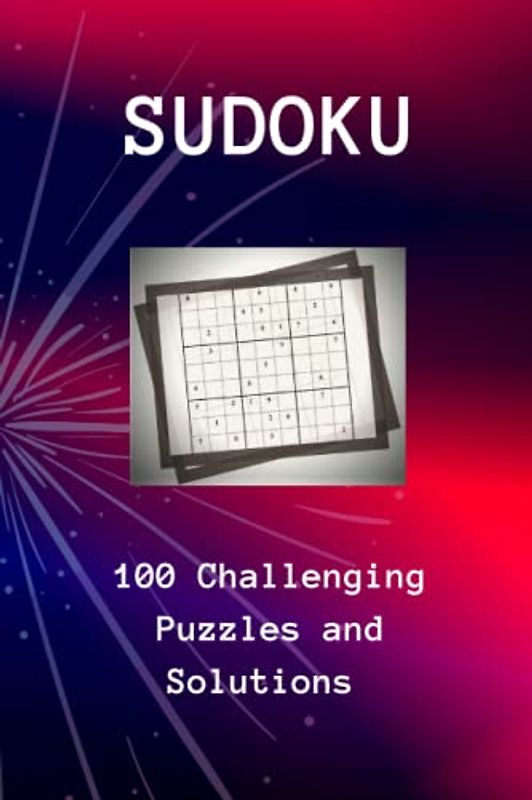 Sudoku: 100 Challenging Puzzles and Solutions
