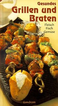 Gesundes Grillen & Braten. Fleisch, Fisch, Gemüse