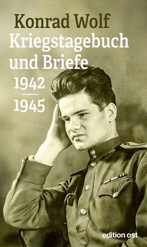 Konrad Wolf: Kriegstagebuch und Briefe 1942-1945