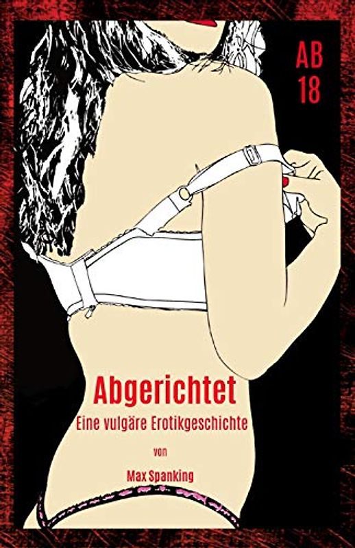 Abgerichtet: Eine vulgäre Erotikgeschichte