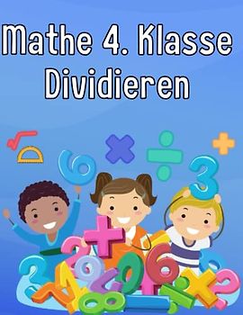 Mathe 4. Klasse Dividieren: Übungsheft um Denken und Rechnen spielend zu fordern