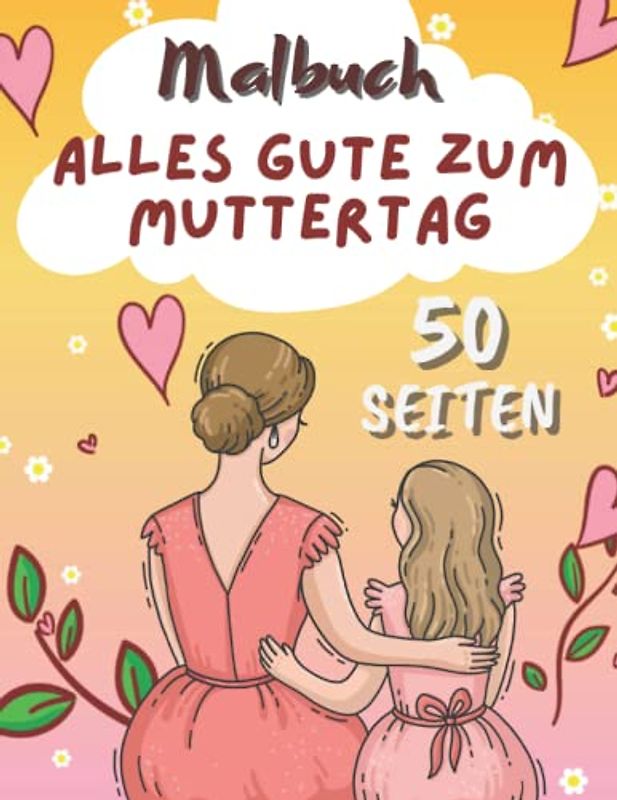 Alles Gute zum Muttertag Malbuch: 50 Zeichnungen von Mama und mir zum Ausmalen | Kreatives Ausmalbuch für die Mutter unf kinder | perfektes Geschenk zum Muttertag.