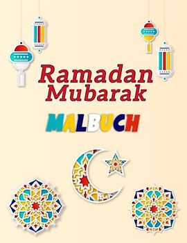 Ramadan Mubarak Malbuch: Ramadan-Malbuch: Eine unterhaltsame und lehrreiche Art, den Islam zu entdecken