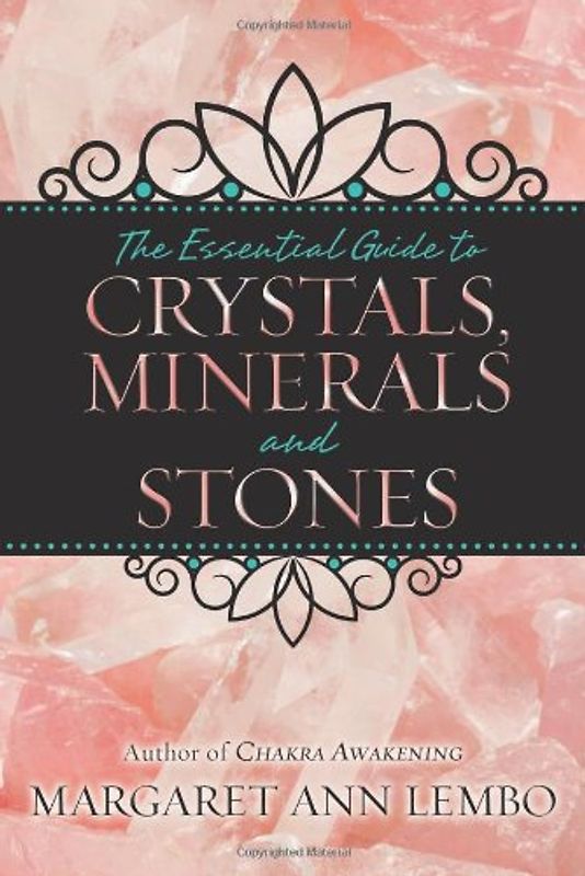 The Essential Guide to Crystals, Minerals and Stones