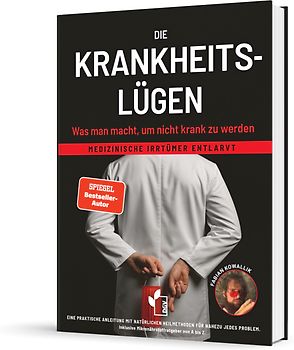 Die Krankheitslügen - Was man macht, um nicht krank zu werden.