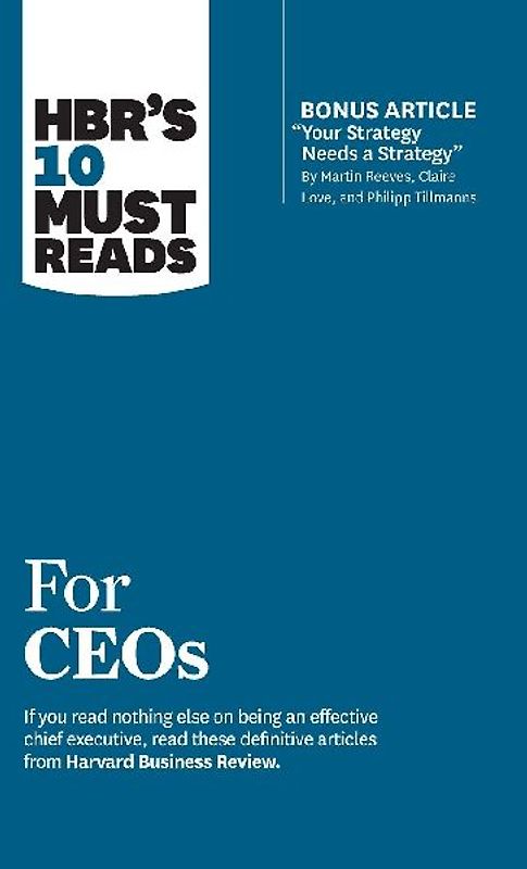 Hbr's 10 Must Reads for Ceos (with Bonus Article Your Strategy Needs a Strategy by Martin Reeves, Claire Love, and Philipp Tillmanns)