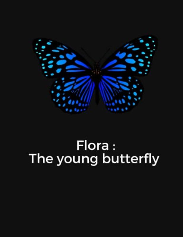 The young butterfly Flora: Short story about a young butterfly called : Flora