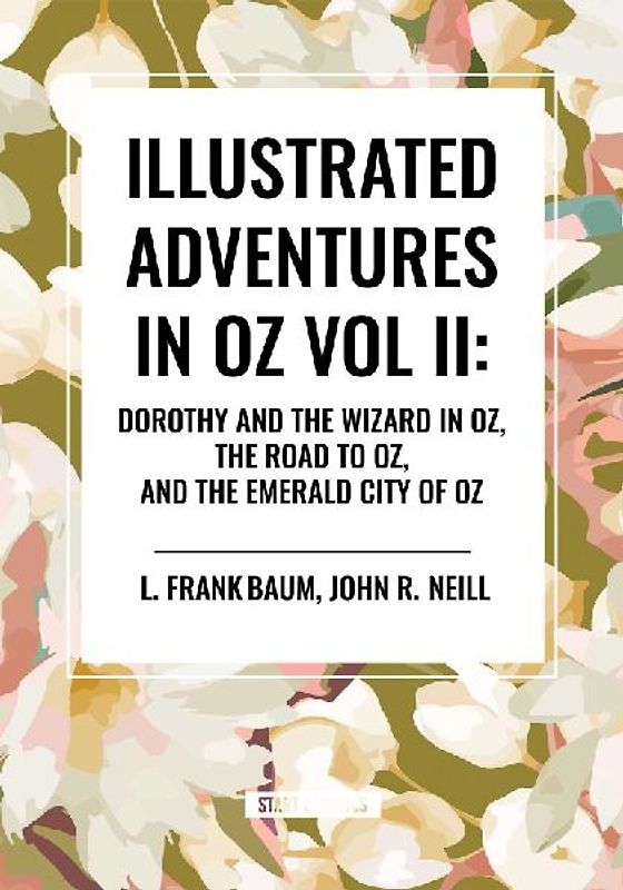 Illustrated Adventures in Oz Vol II: Dorothy and the Wizard in Oz, the Road to Oz, and the Emerald City of Oz