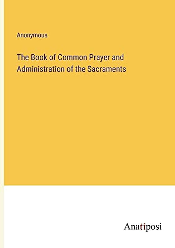 The Book of Common Prayer and Administration of the Sacraments