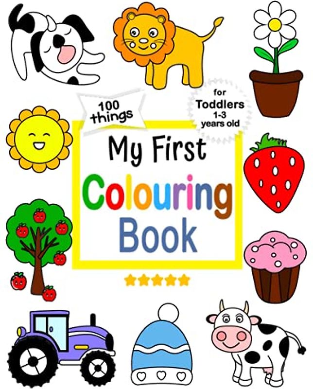 My First Colouring Book for Toddlers 1-3 Years Old: 100 Daily Things and Animals to Colour and Learn for Toddlers, Kids Ages 1, 2, 3 | 100 Simple Pictures to Colour for Toddlers and Kindergartners