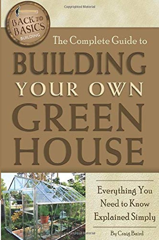 The Complete Guide to Building Your Own Greenhouse