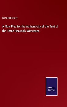 A New Plea for the Authenticity of the Text of the Three Heavenly Witnesses