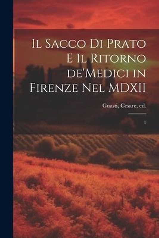 Il sacco di Prato e il ritorno de'Medici in Firenze nel MDXII: 1