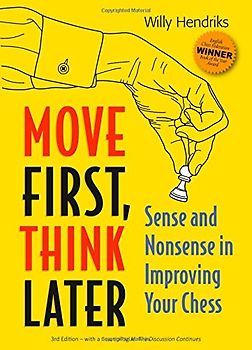 Move First, Think Later: Sense and Nonsense in Improving Your Chess - Hendriks, Willy