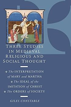 Three Stud Medieval Religious Thgt: The Interpretation of Mary and Martha, the Ideal of the Imitation of Christ, the Orders of Society