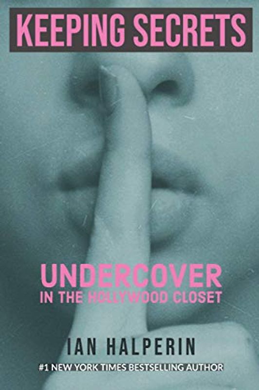 Keeping Secrets: Undercover In The Hollywood Closet (Controversy: Sex, Lies and Dirty Money By The World's Powerful Elite)