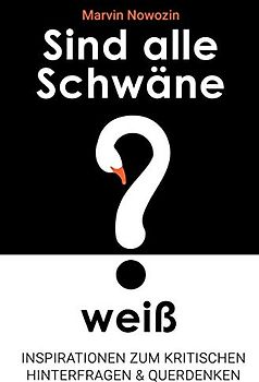 Sind alle Schwäne weiß?: Inspirationen zum kritischen Hinterfragen & Querdenken